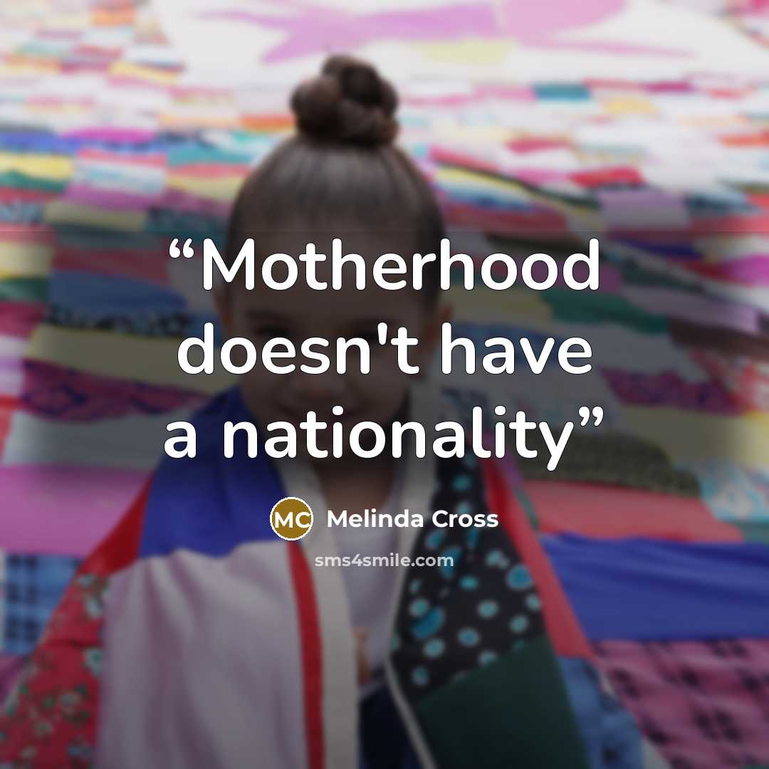 “Motherhood doesn't have a nationality” quote by Melinda Cross