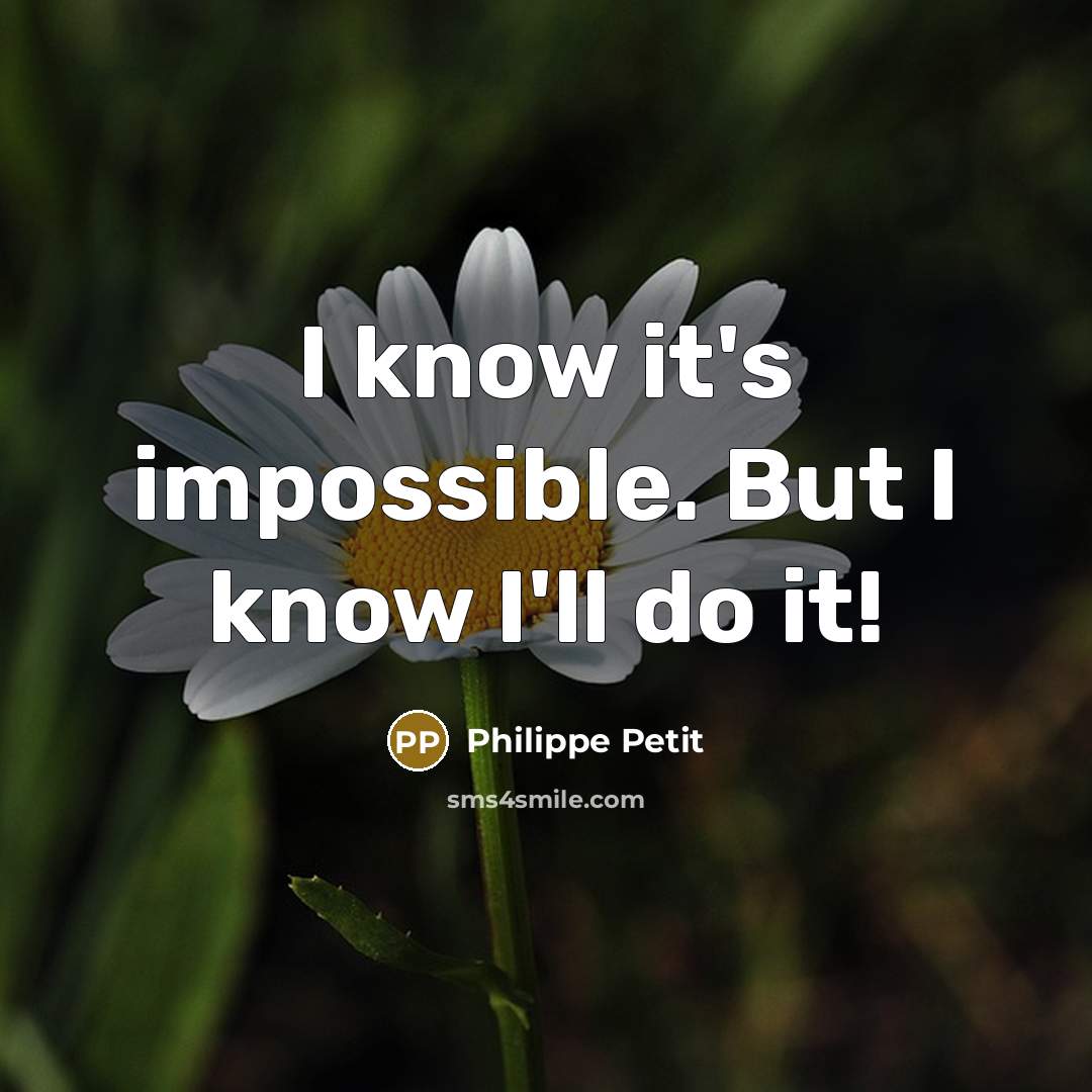 “I know it's impossible. But I know I'll do it!” quote by Philippe Petit