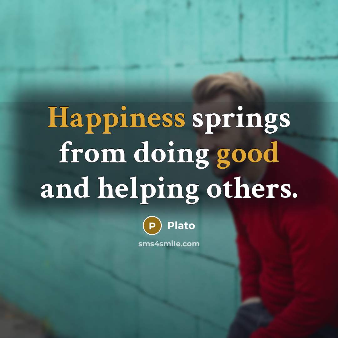 “Happiness springs from doing good and helping others.” quote by Plato