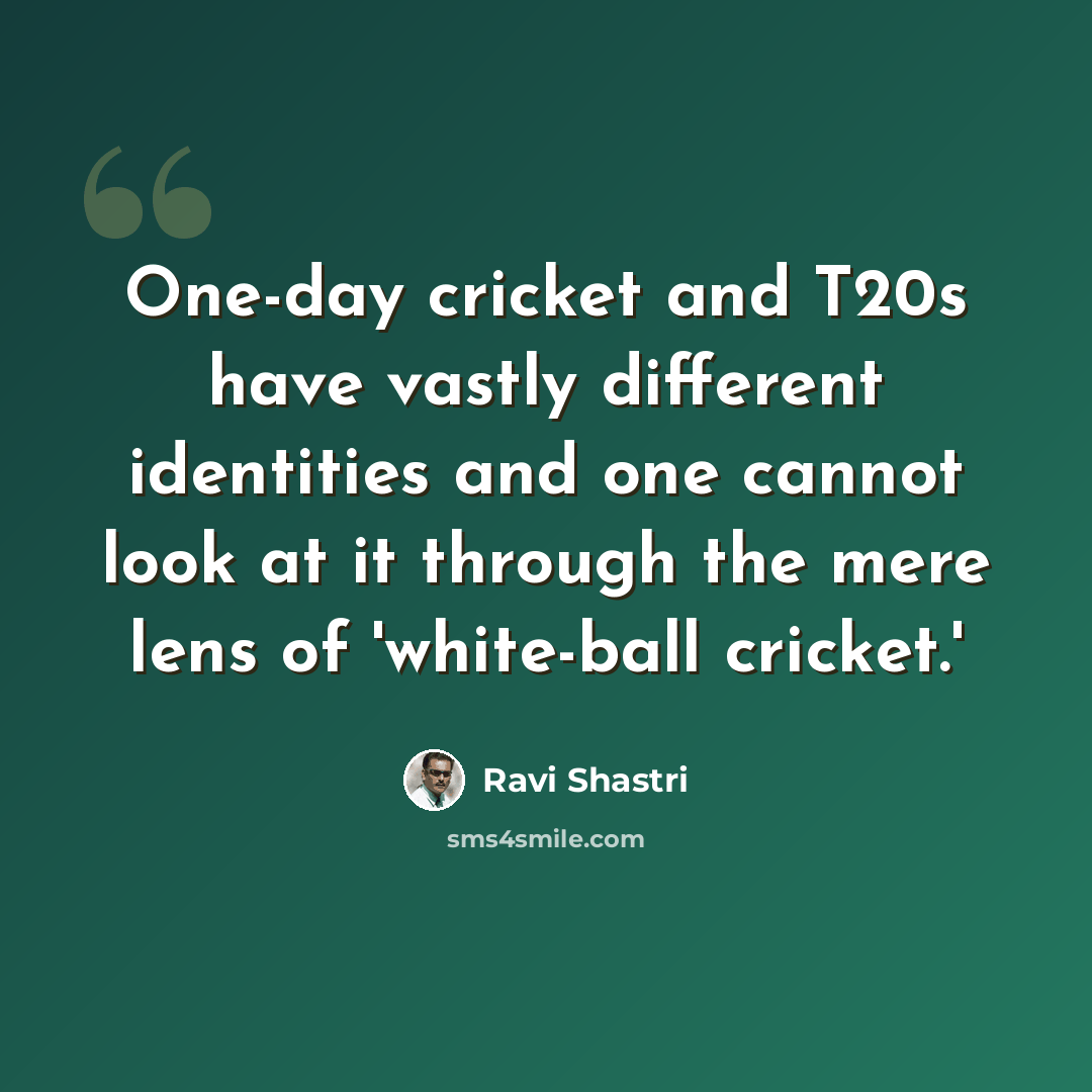 “One-day cricket and T20s have vastly different identities and one cannot look at it through the mere lens of 'white-ball cricket.'” quote by Ravi Shastri