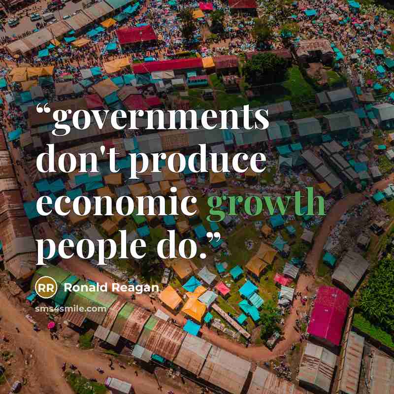 “governments don't produce economic growth people do.” quote by Ronald Reagan