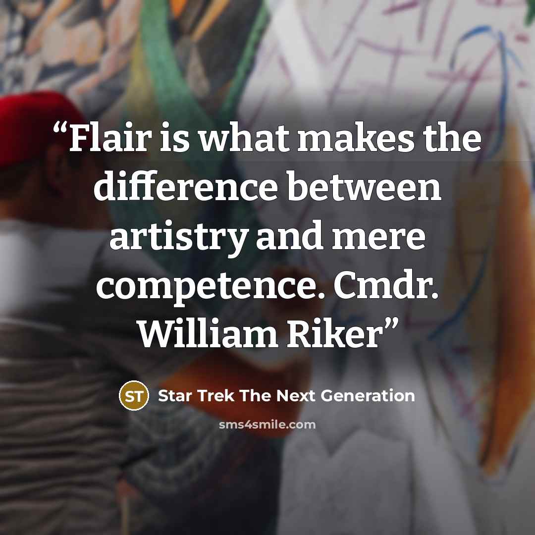 “Flair is what makes the difference between artistry and mere competence. Cmdr. William Riker” quote by Star Trek The Next Generation