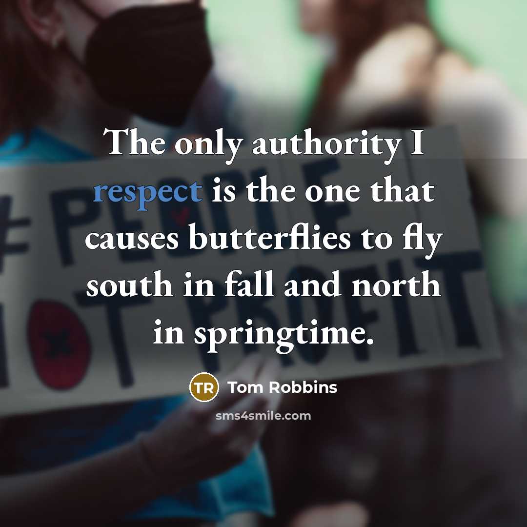 “The only authority I respect is the one that causes butterflies to fly south in fall and north in springtime.” quote by Tom Robbins