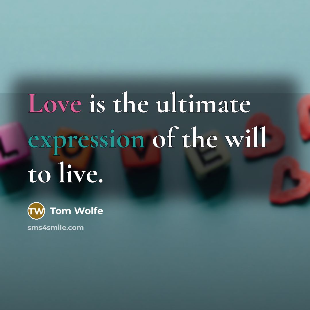 “Love is the ultimate expression of the will to live.” quote by Tom Wolfe