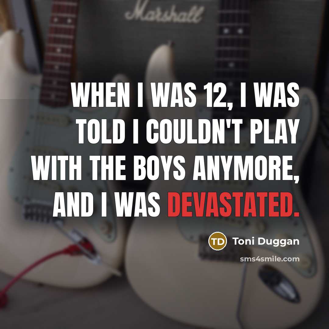 “When I was 12, I was told I couldn't play with the boys anymore, and I was devastated.” quote by Toni Duggan