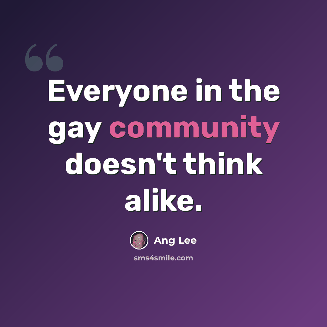 “Everyone in the gay community doesn't think alike.” quote by Ang Lee