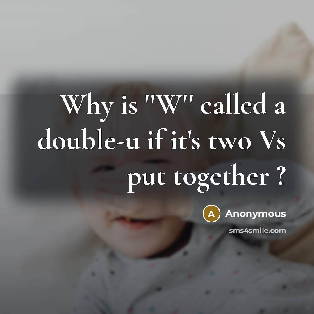 “Why is ''W'' called a double-u if it's two Vs put together ?” quote by Anonymous