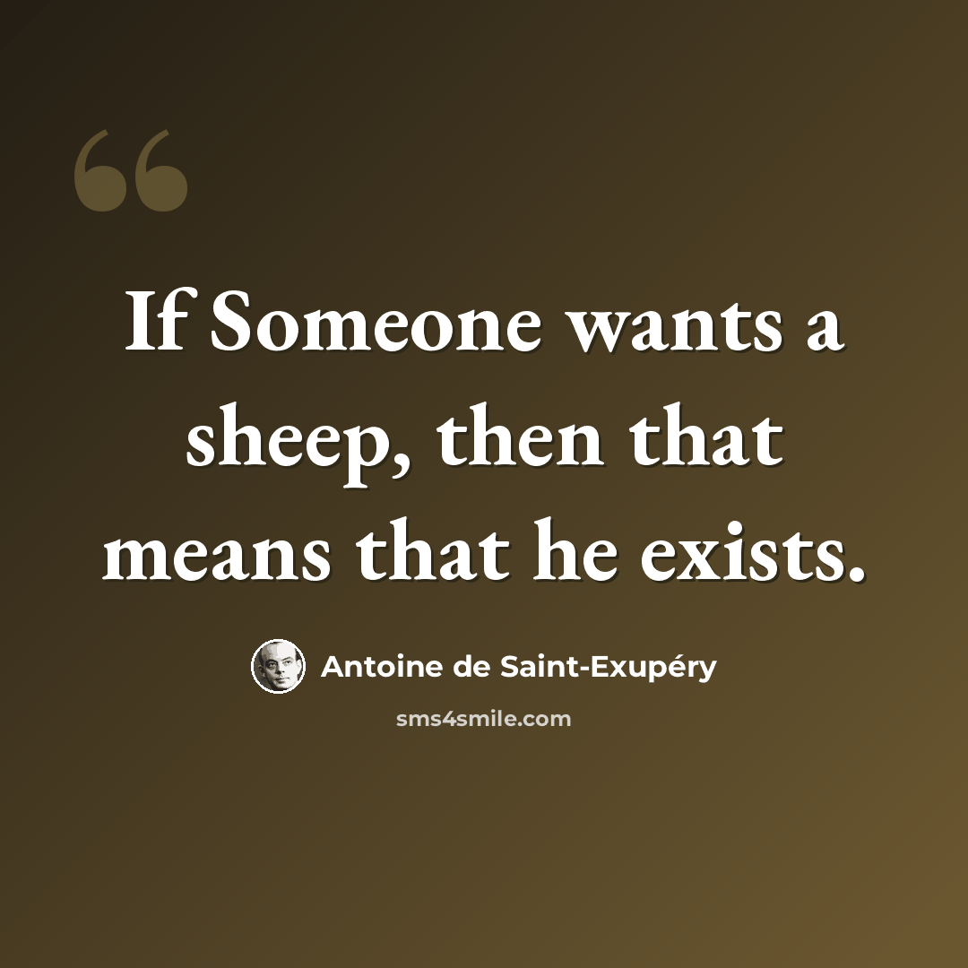 “If Someone wants a sheep, then that means that he exists.” quote by Antoine de Saint-Exupery