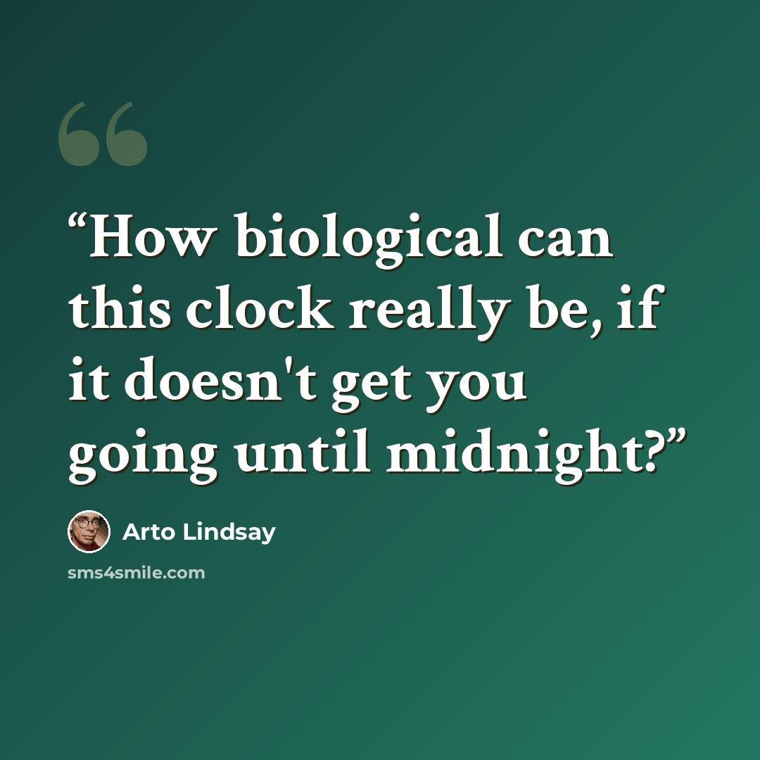 “How biological can this clock really be, if it doesn't get you going until midnight?” quote by Arto Lindsay