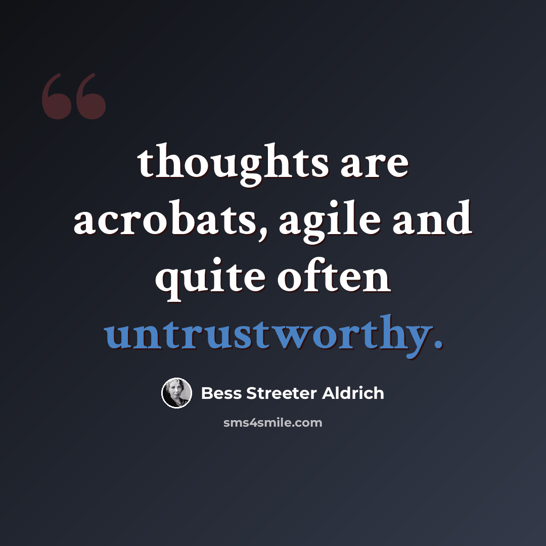 “thoughts are acrobats, agile and quite often untrustworthy.” quote by Bess Streeter Aldrich