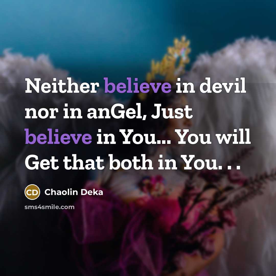 “Neither believe in devil nor in anGel, Just believe in You... You will Get that both in You. . .” quote by Chaolin Deka