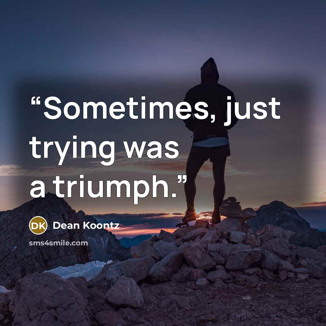 “Sometimes, just trying was a triumph.” quote by Dean Koontz