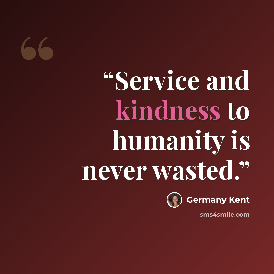 “Service and kindness to humanity is never wasted.” quote by Germany Kent