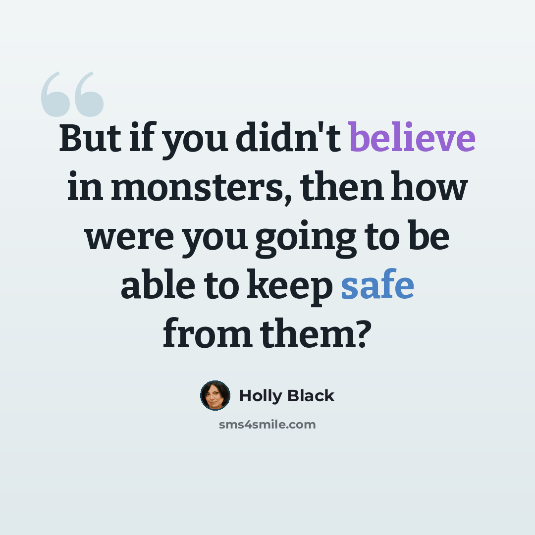 “But if you didn't believe in monsters, then how were you going to be able to keep safe from them?” quote by Holly Black