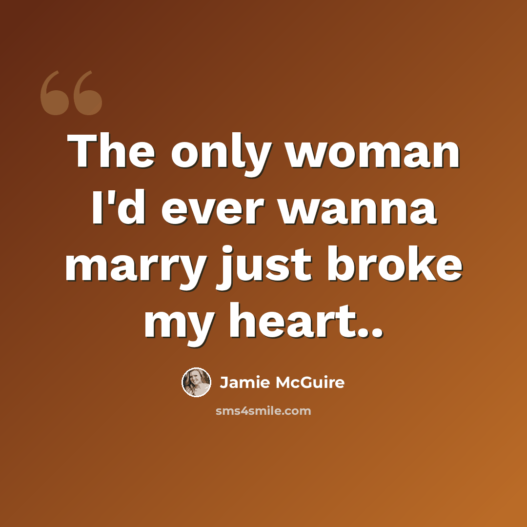 “The only woman I'd ever wanna marry just broke my heart..” quote by Jamie McGuire