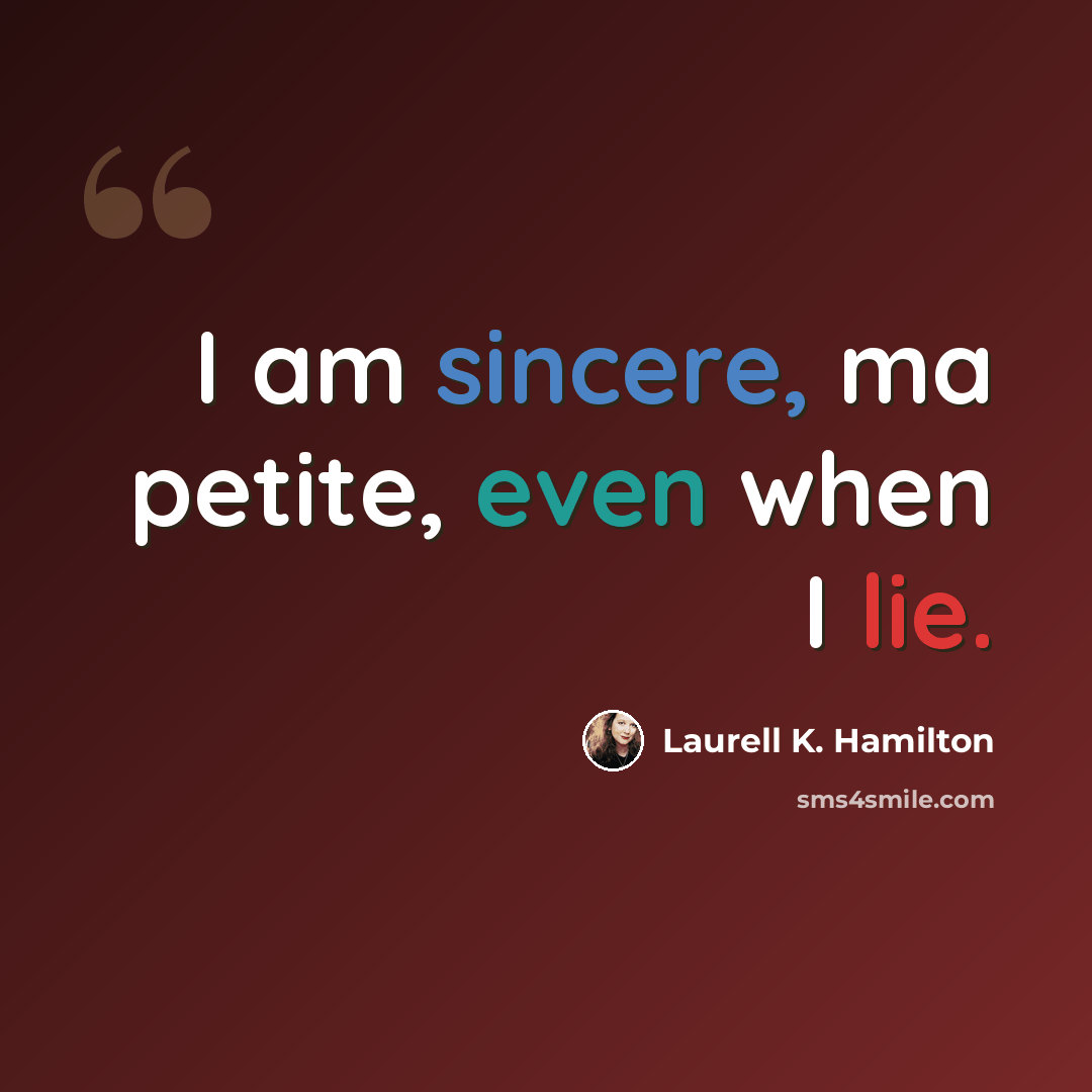 “I am sincere, ma petite, even when I lie.” quote by Laurell K. Hamilton