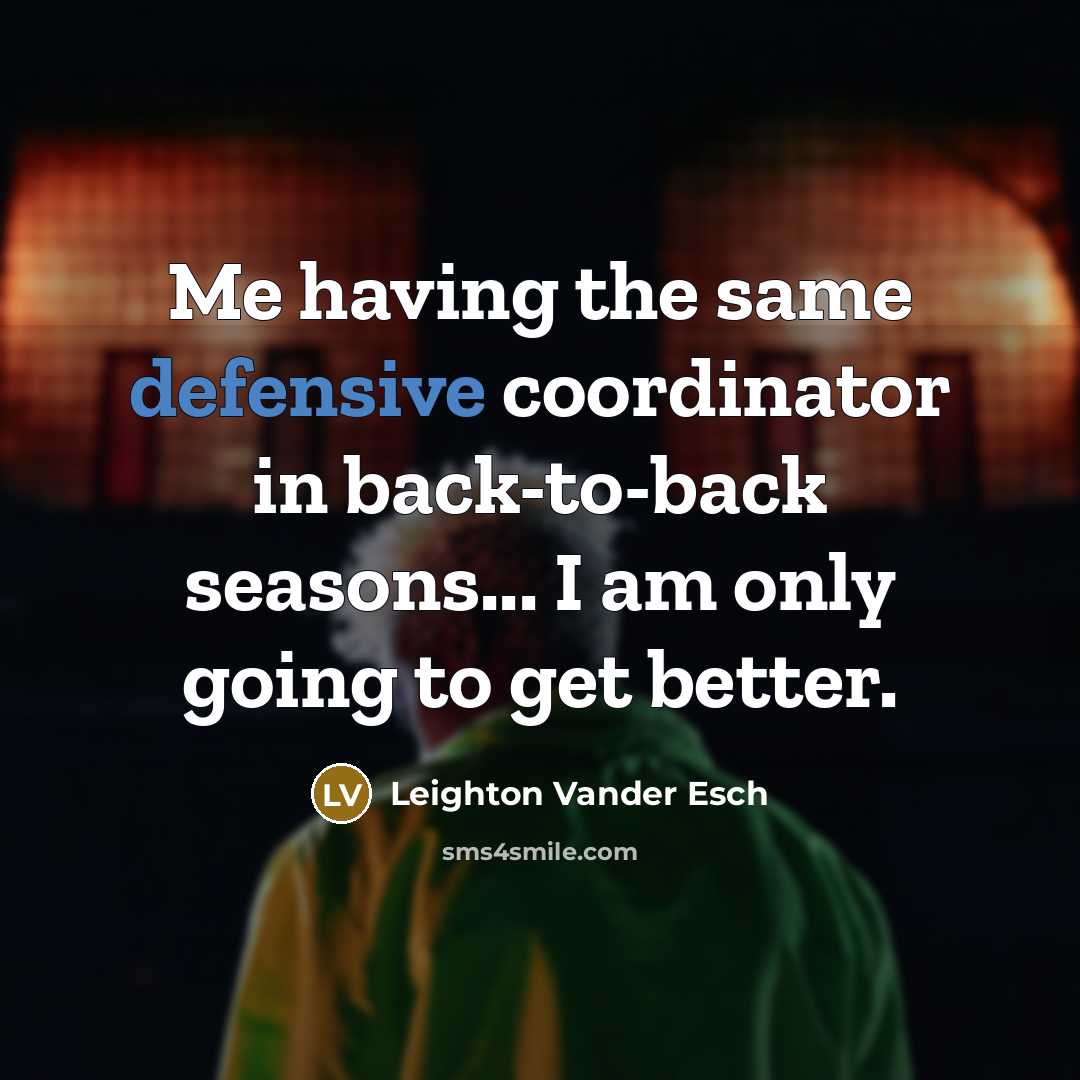 “Me having the same defensive coordinator in back-to-back seasons... I am only going to get better.” quote by Leighton Vander Esch