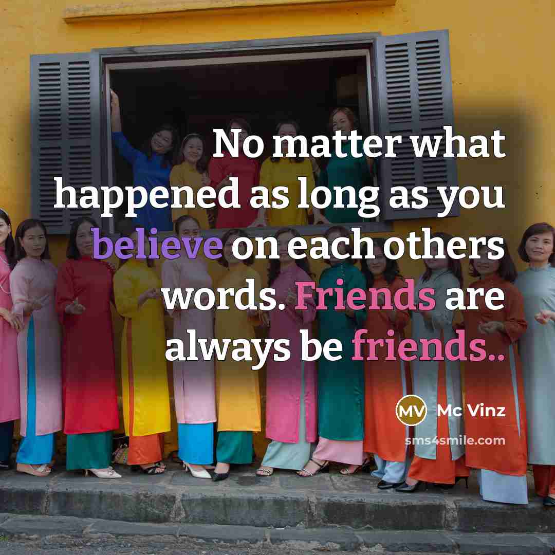 “No matter what happened as long as you believe on each others words. Friends are always be friends..” quote by Mc Vinz