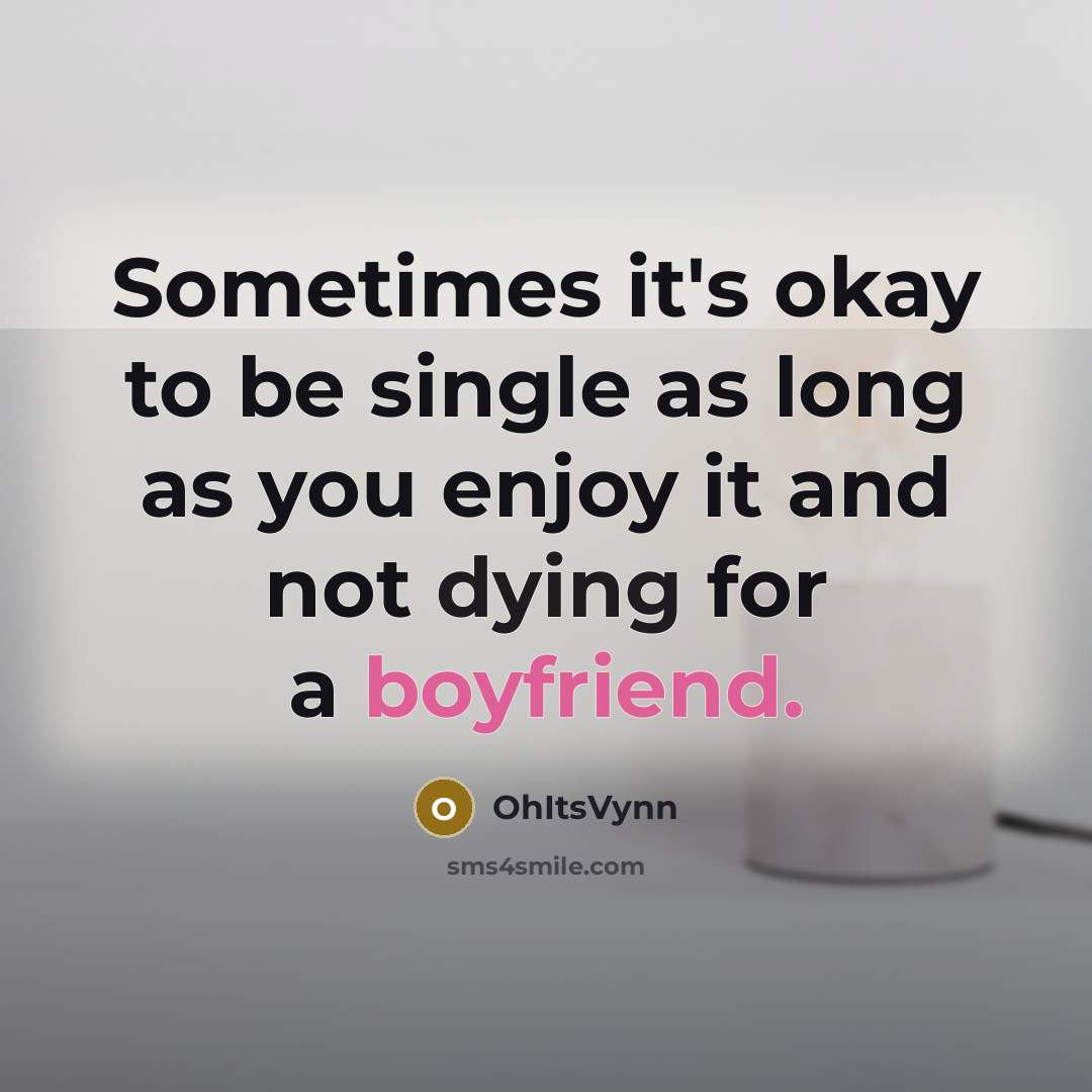 “Sometimes it's okay to be single as long as you enjoy it and not dying for a boyfriend.” quote by OhItsVynn