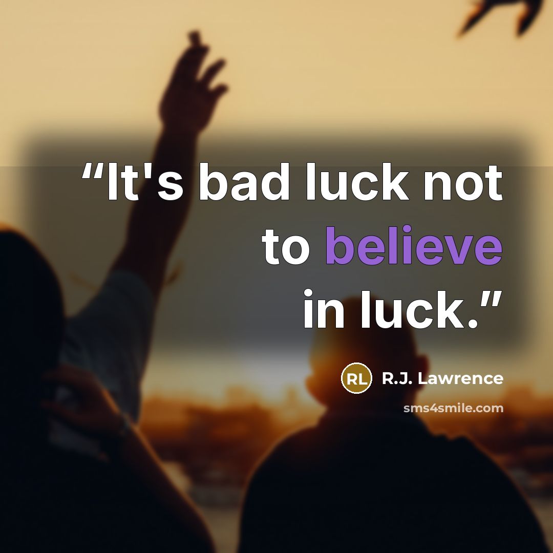 “It's bad luck not to believe in luck.” quote by R.J. Lawrence