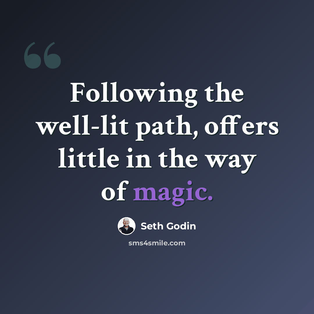 “Following the well-lit path, offers little in the way of magic.” quote by Seth Godin
