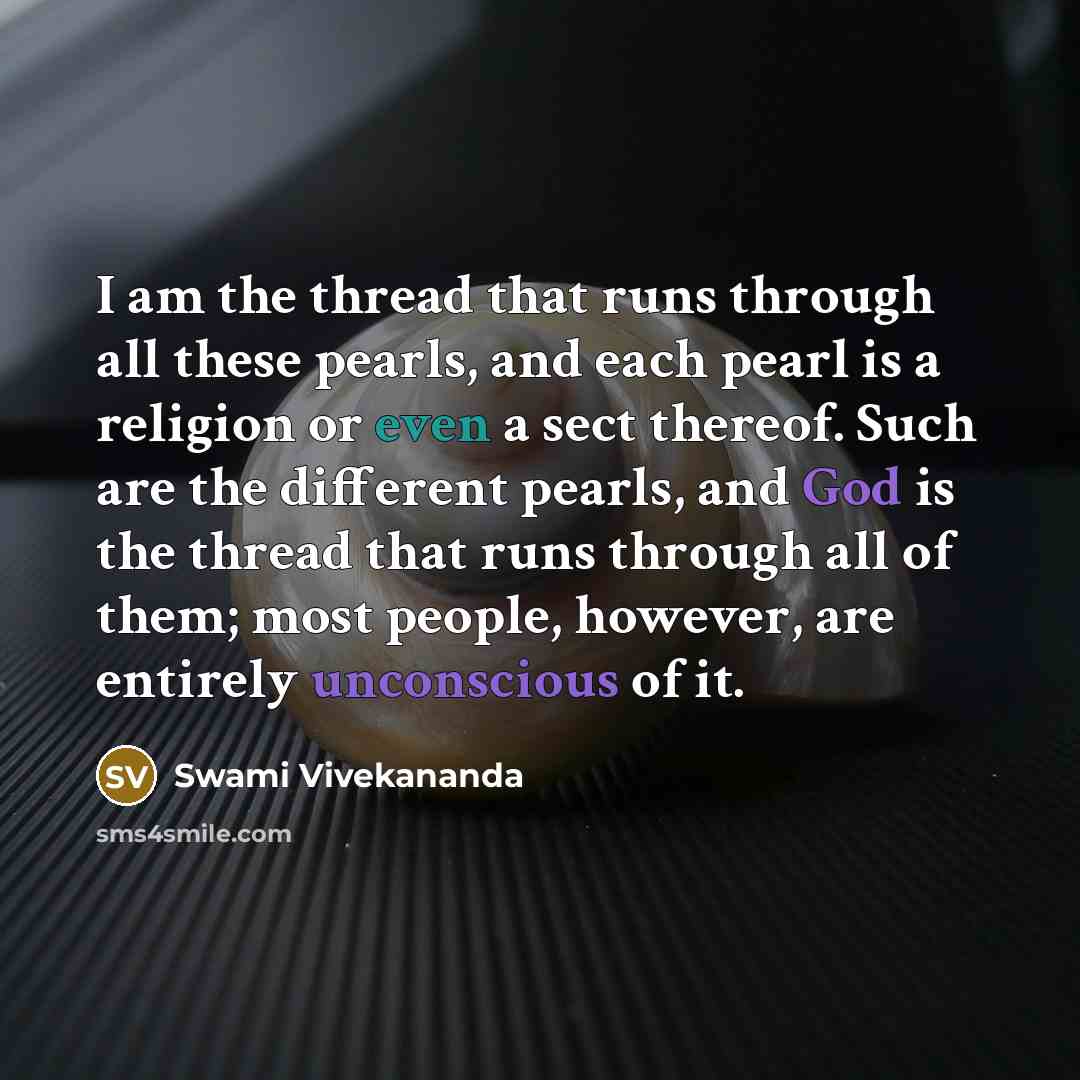 “I am the thread that runs through all these pearls, and each pearl is a religion or even a sect thereof. Such are the different pearls, and God is the thread that runs through all of them; most people, however, are entirely unconscious of it.” quote by Swami Vivekananda