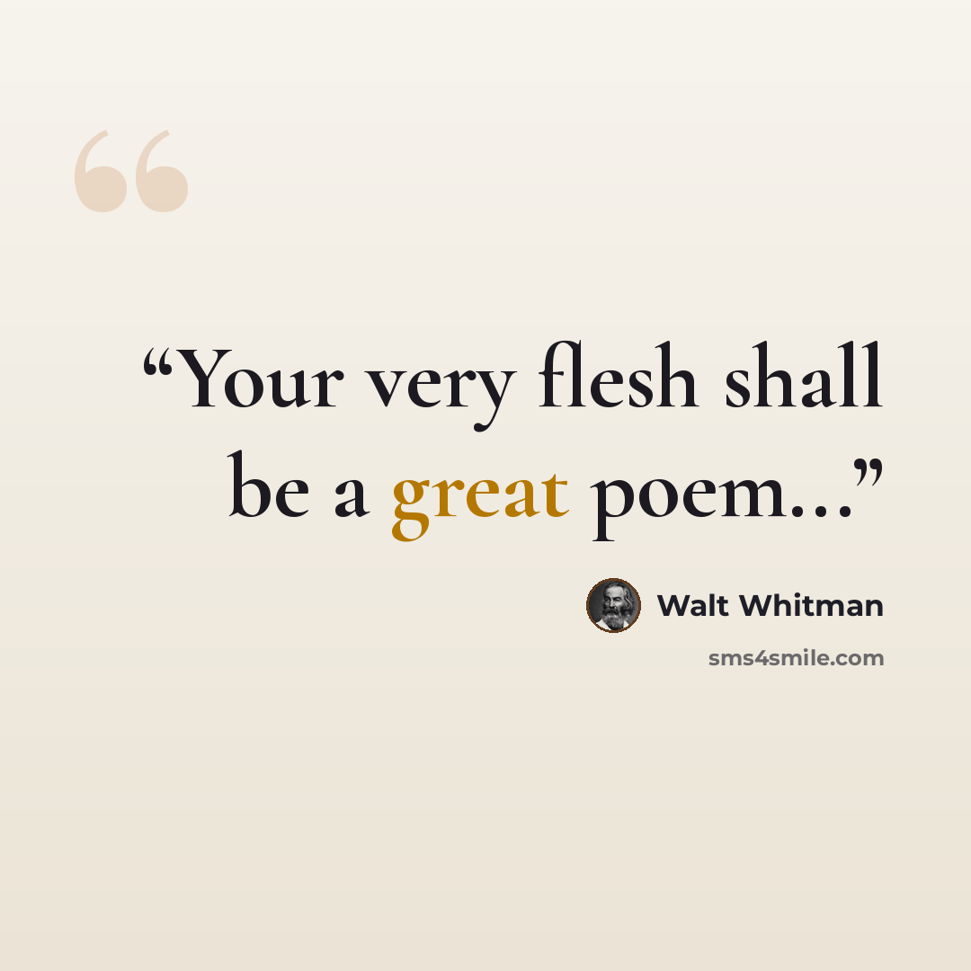 “Your very flesh shall be a great poem...” quote by Walt Whitman