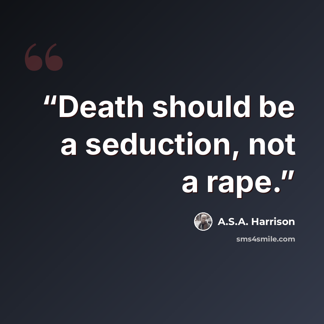 “Death should be a seduction, not a rape.” quote by A.S.A. Harrison