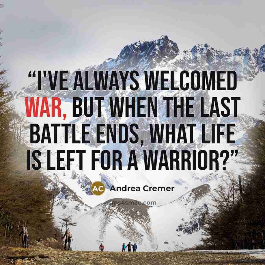 “I've always welcomed war, but when the last battle ends, what life is left for a warrior?” quote by Andrea Cremer