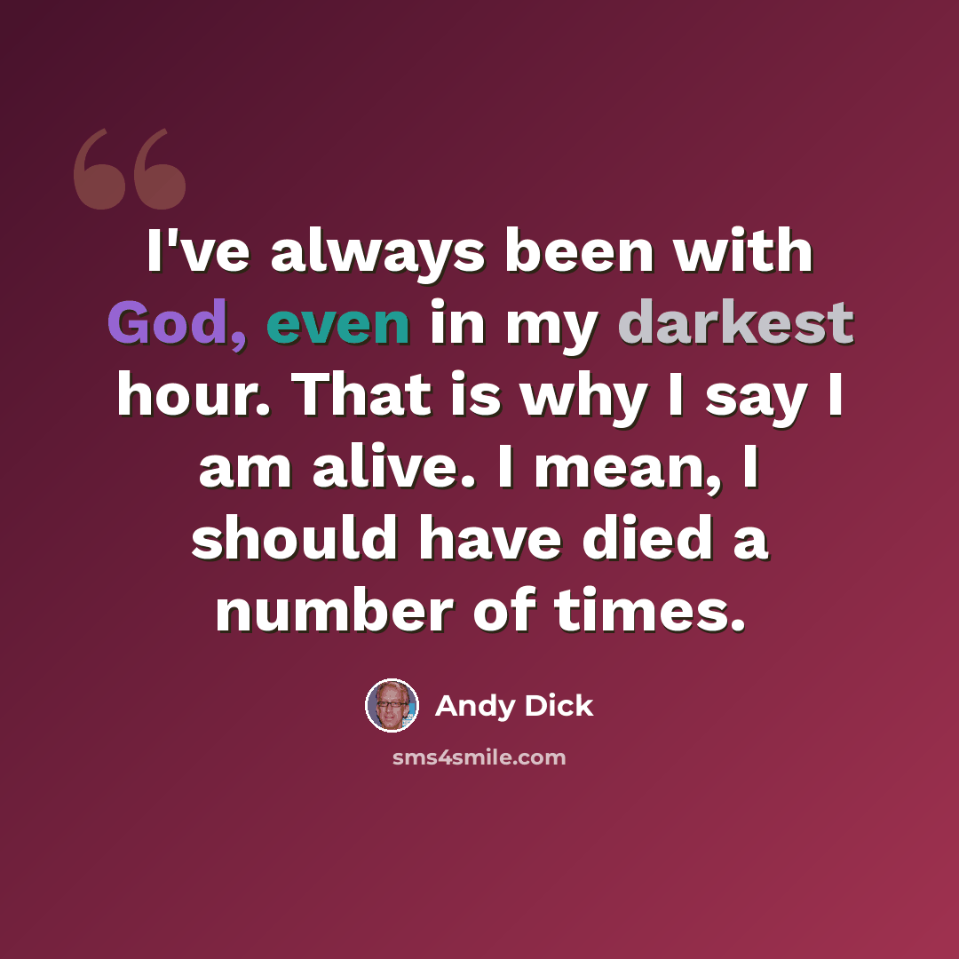 “I've always been with God, even in my darkest hour. That is why I say I am alive. I mean, I should have died a number of times.” quote by Andy Dick