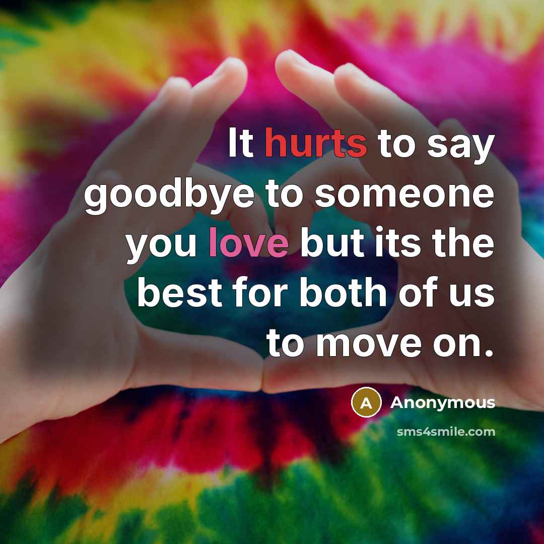“It hurts to say goodbye to someone you love but its the best for both of us to move on.” quote by Anonymous