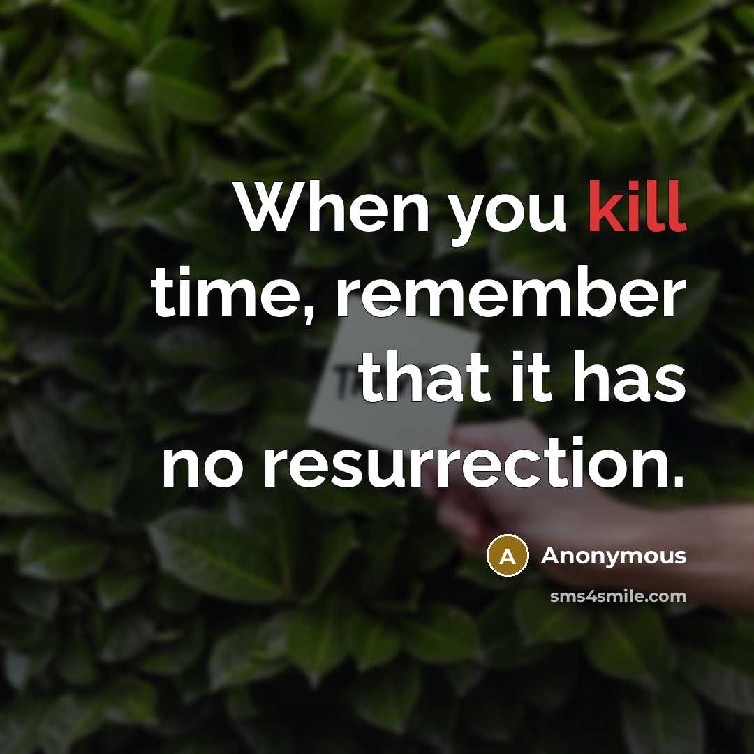 “When you kill time, remember that it has no resurrection.” quote by Anonymous