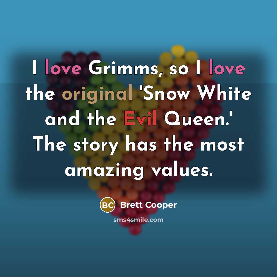 “I love Grimms, so I love the original 'Snow White and the Evil Queen.' The story has the most amazing values.” quote by Brett Cooper