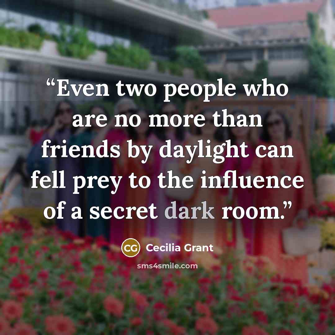 “Even two people who are no more than friends by daylight can fell prey to the influence of a secret dark room.” quote by Cecilia Grant