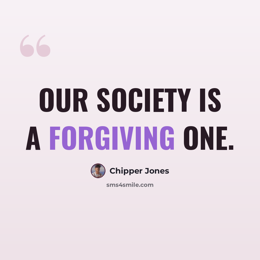 “Our society is a forgiving one.” quote by Chipper Jones