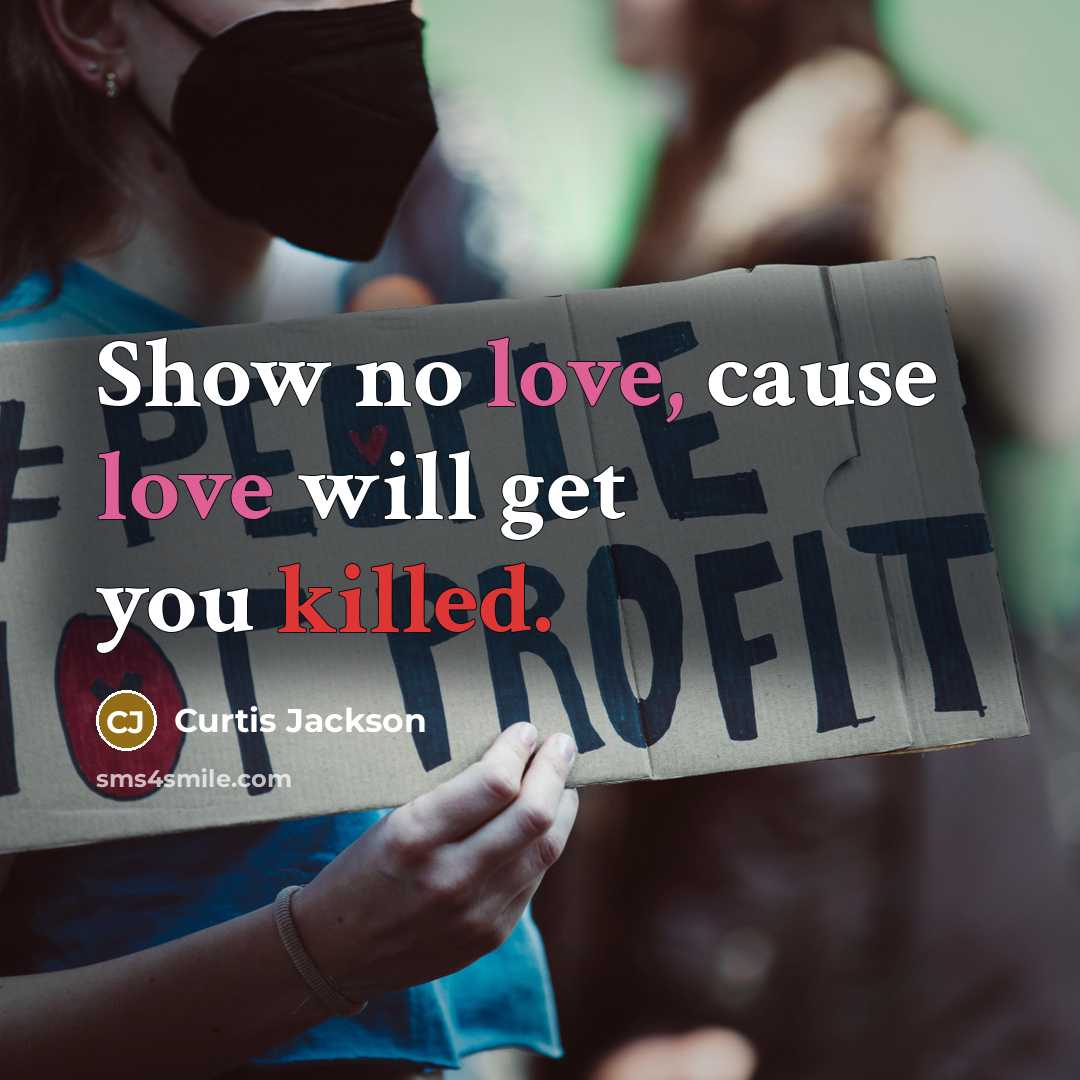 “Show no love, cause love will get you killed.” quote by Curtis Jackson