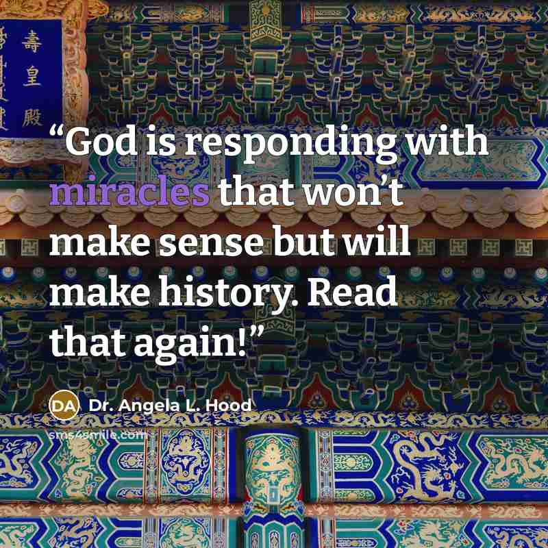 “God is responding with miracles that won’t make sense but will make history. Read that again!” quote by Dr. Angela L. Hood