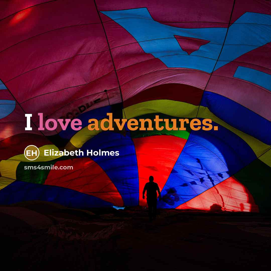 “I love adventures.” quote by Elizabeth Holmes