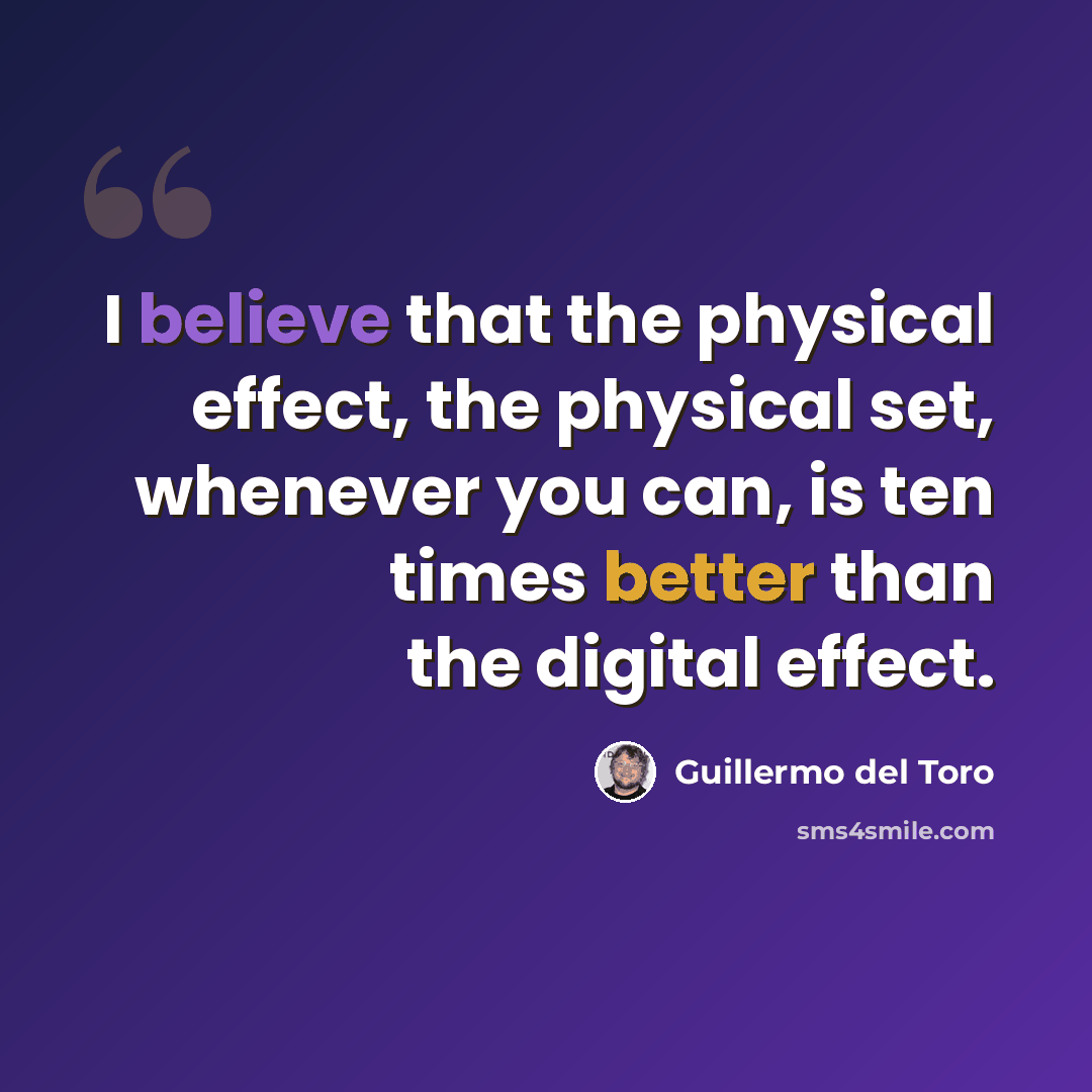 “I believe that the physical effect, the physical set, whenever you can, is ten times better than the digital effect.” quote by Guillermo del Toro