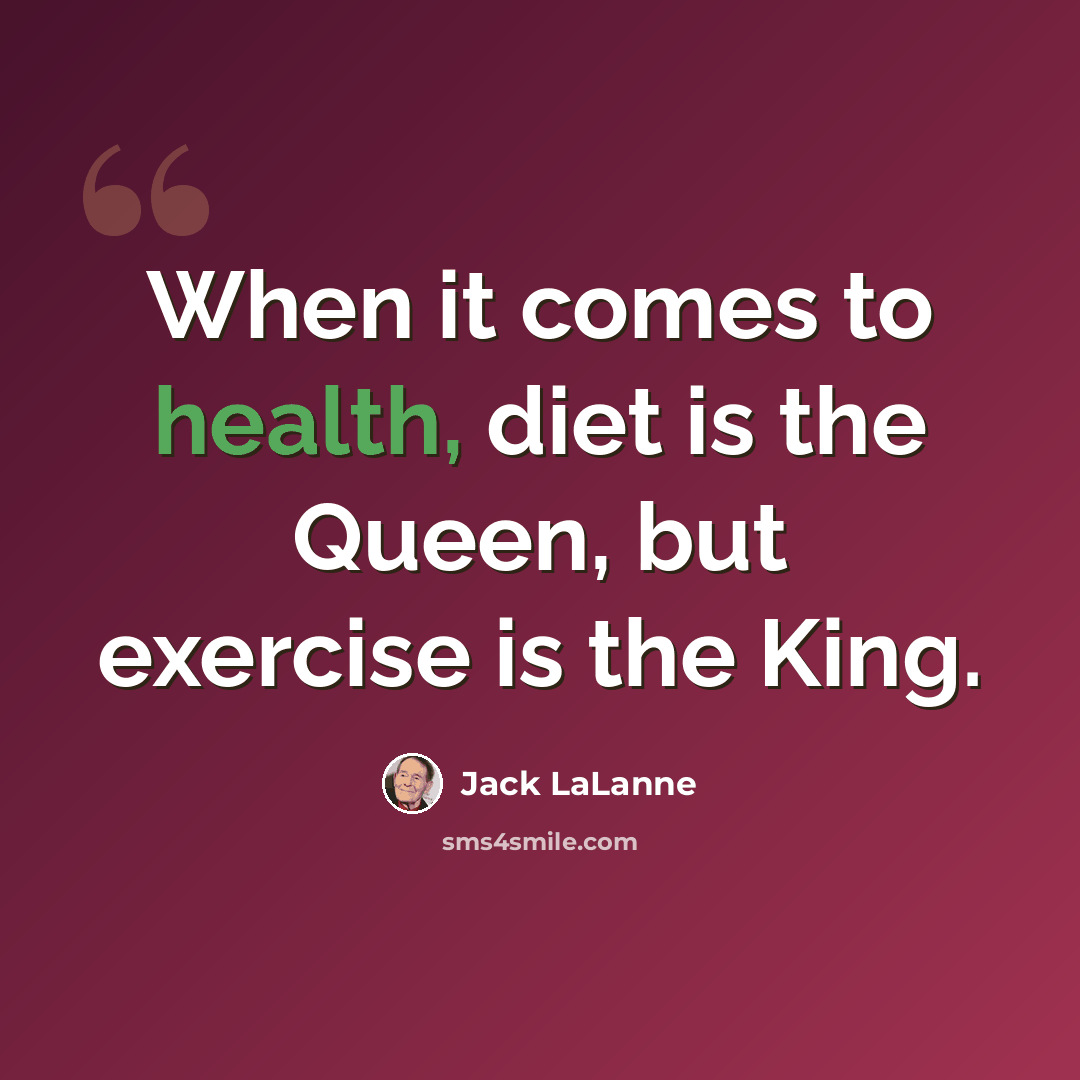 “When it comes to health, diet is the Queen, but exercise is the King.” quote by Jack LaLanne