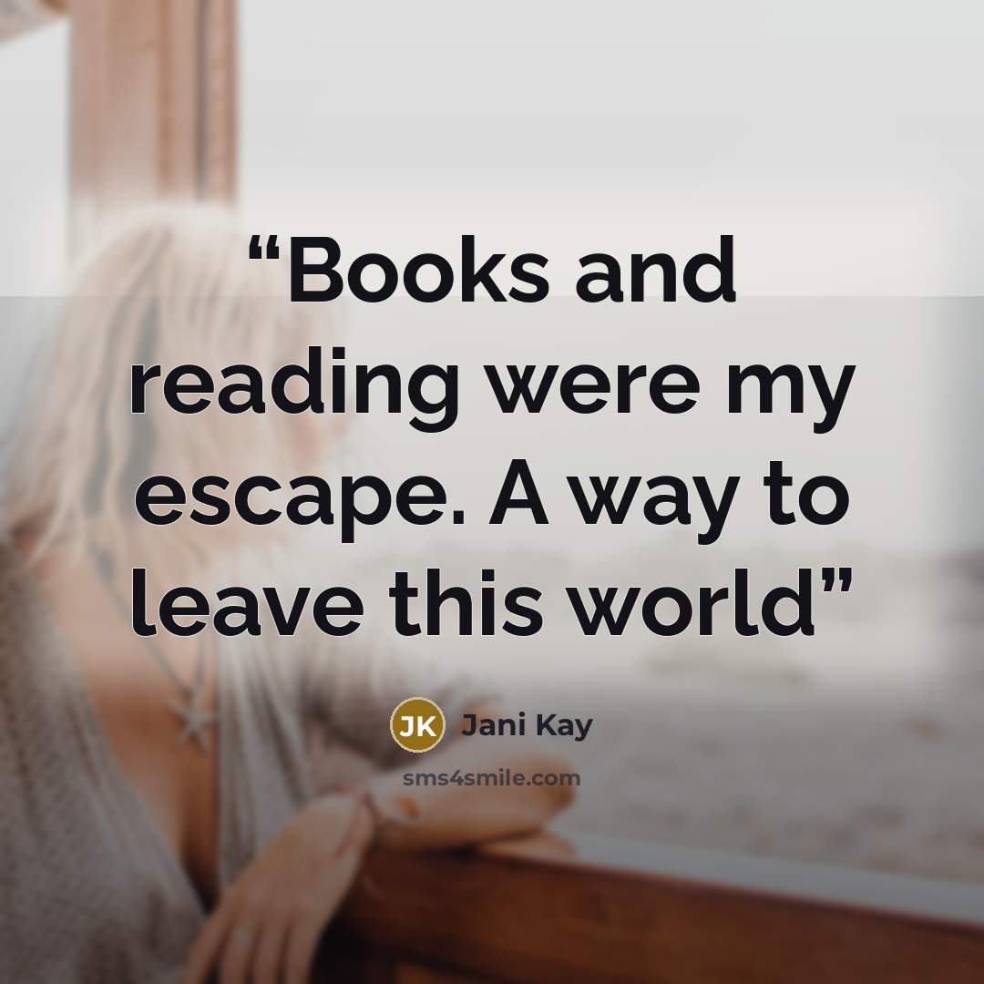“Books and reading were my escape. A way to leave this world” quote by Jani Kay