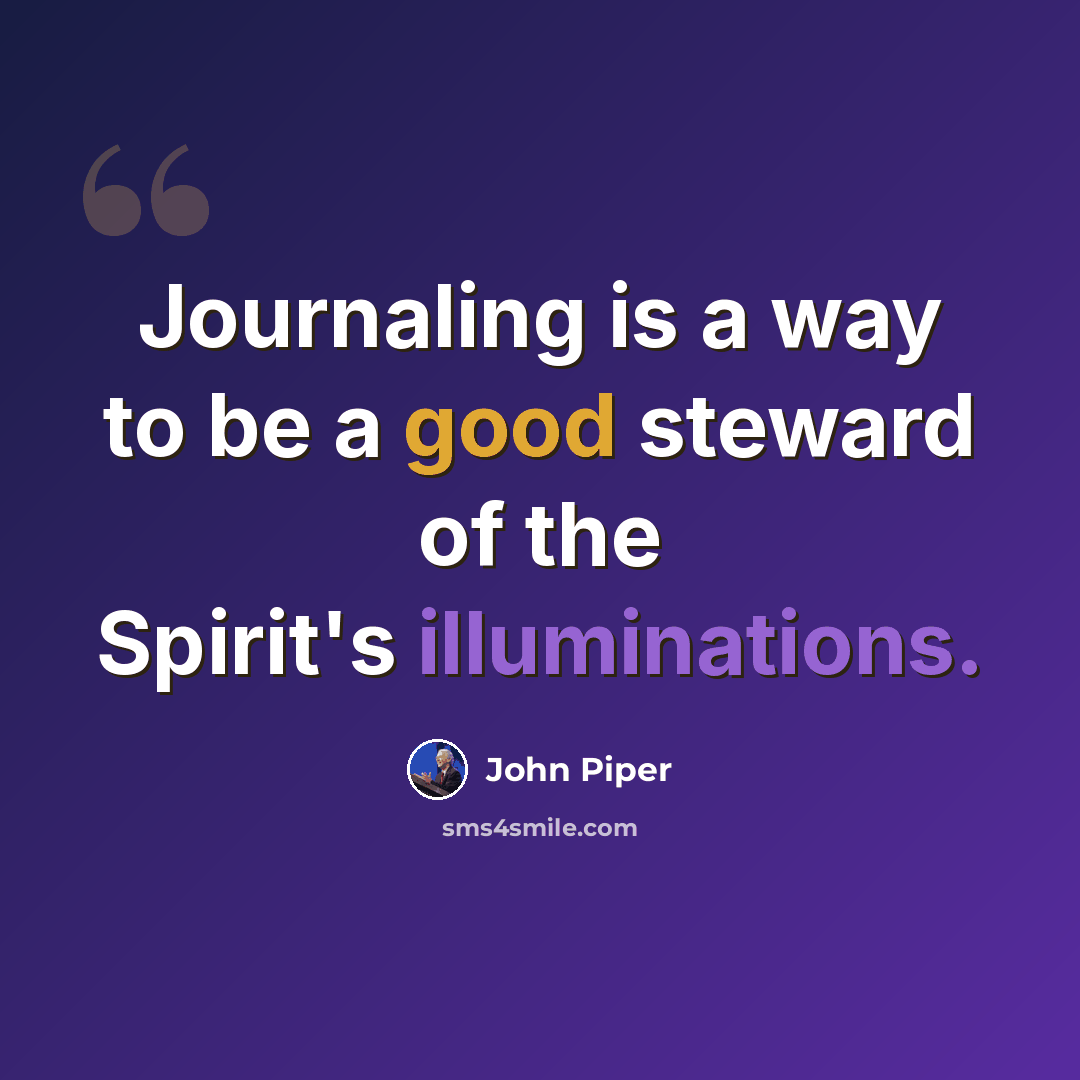 “Journaling is a way to be a good steward of the Spirit's illuminations.” quote by John Piper