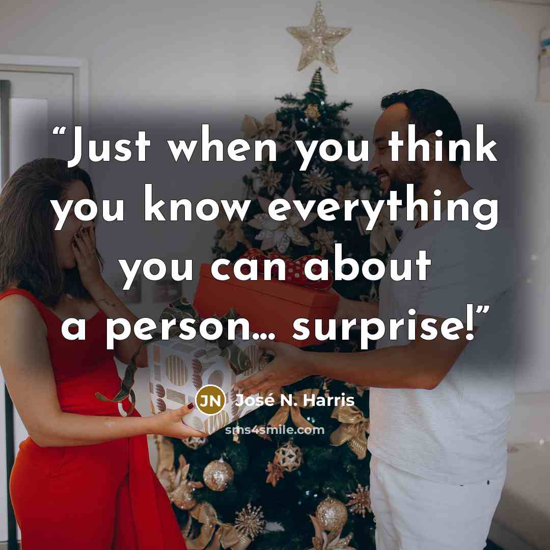 “Just when you think you know everything you can about a person... surprise!” quote by José N. Harris