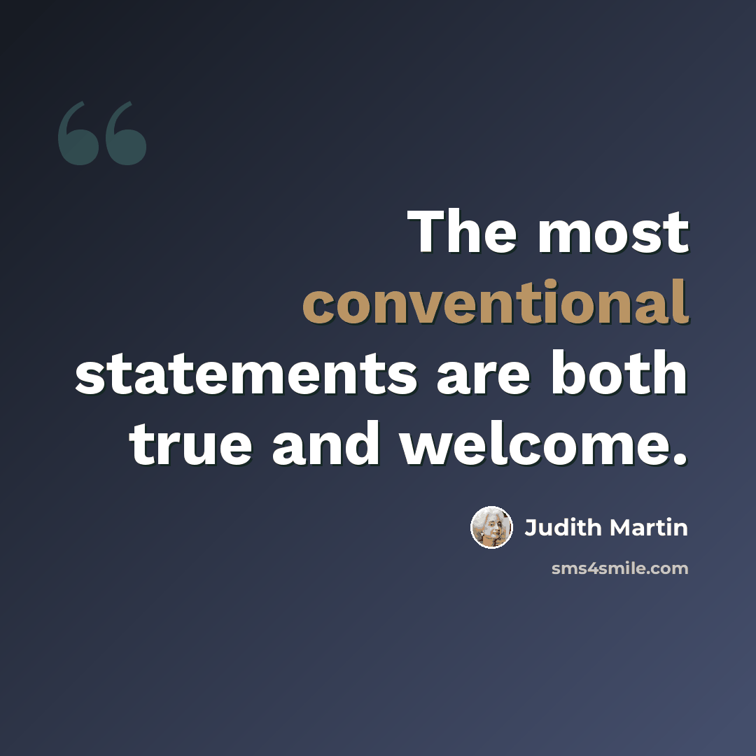 “The most conventional statements are both true and welcome.” quote by Judith Martin