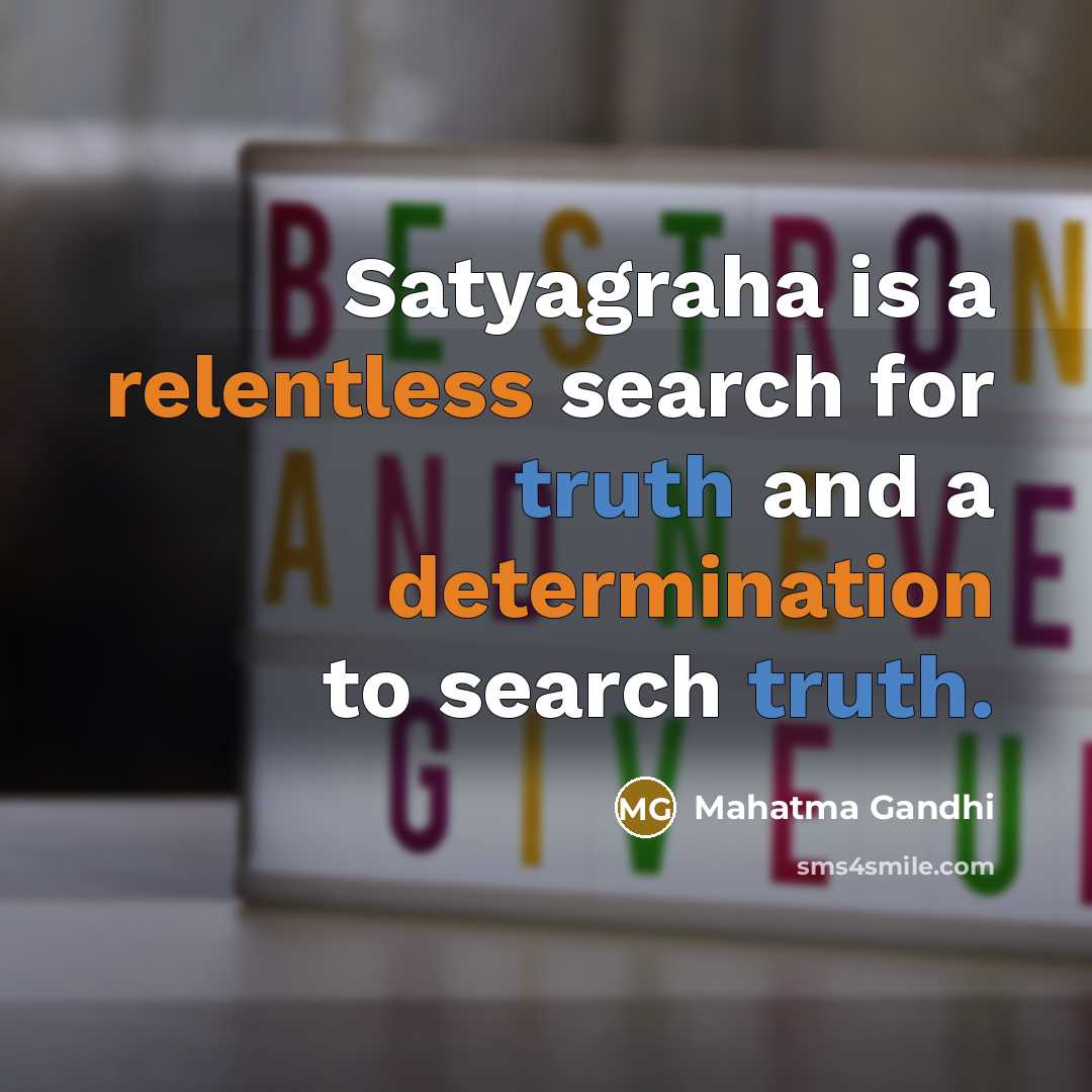 “Satyagraha is a relentless search for truth and a determination to search truth.” quote by Mahatma Gandhi
