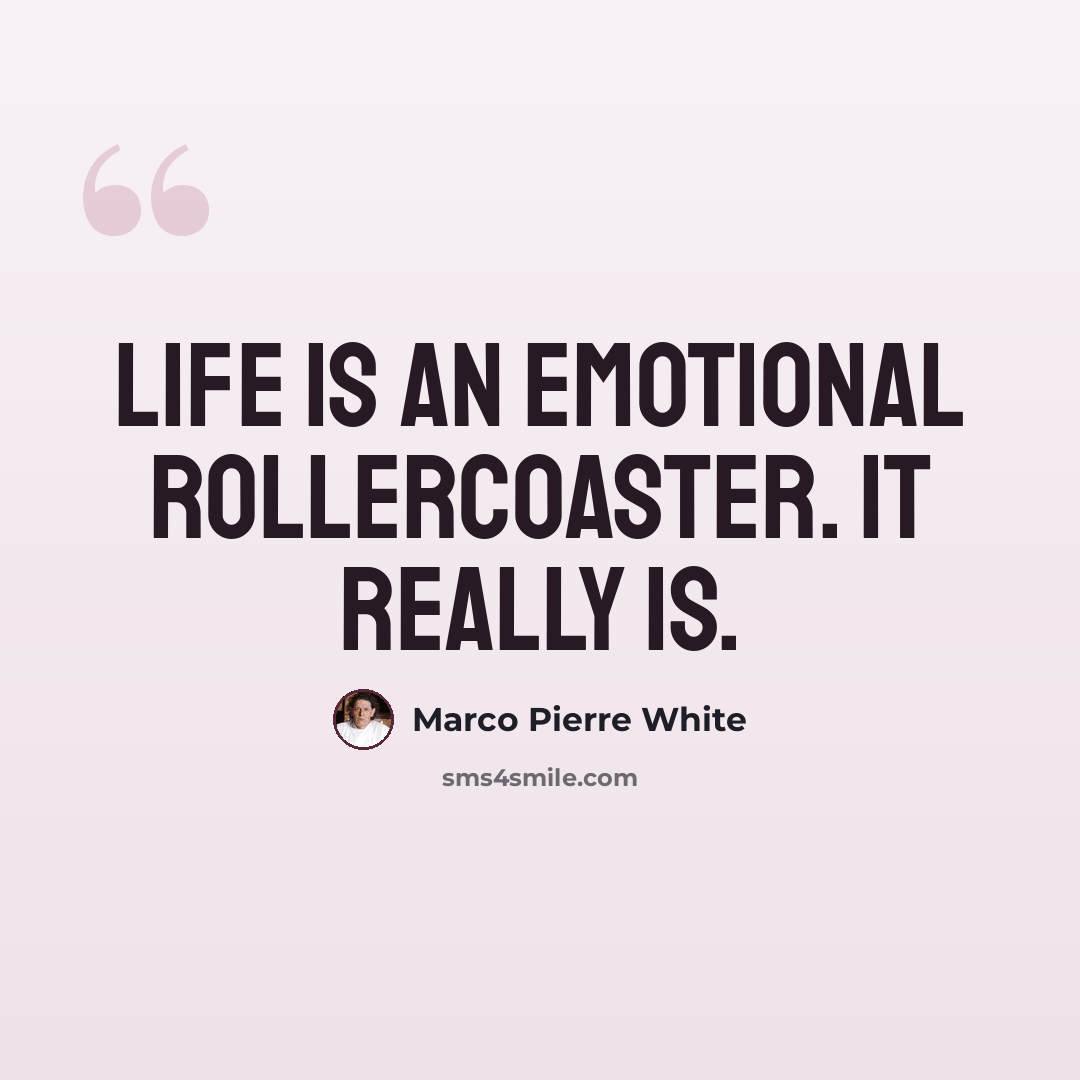 “Life is an emotional rollercoaster. It really is.” quote by Marco Pierre White