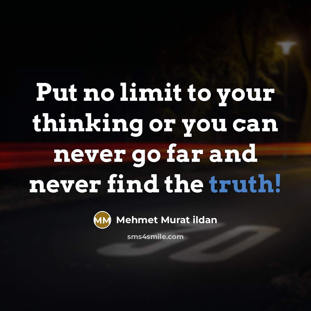 “Put no limit to your thinking or you can never go far and never find the truth!” quote by Mehmet Murat Ildan