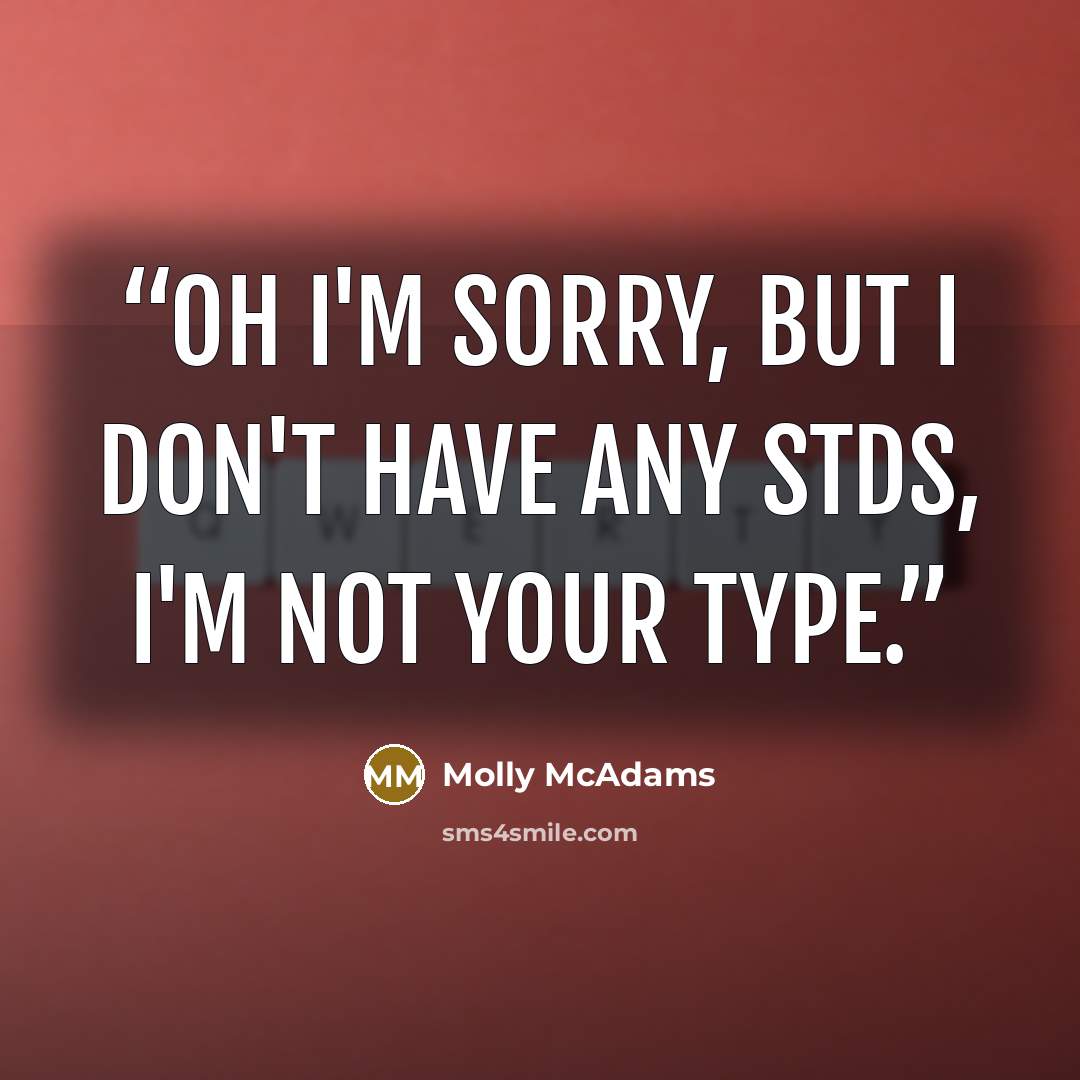 “Oh I'm sorry, but I don't have any STDs, I'm not your type.” quote by Molly McAdams