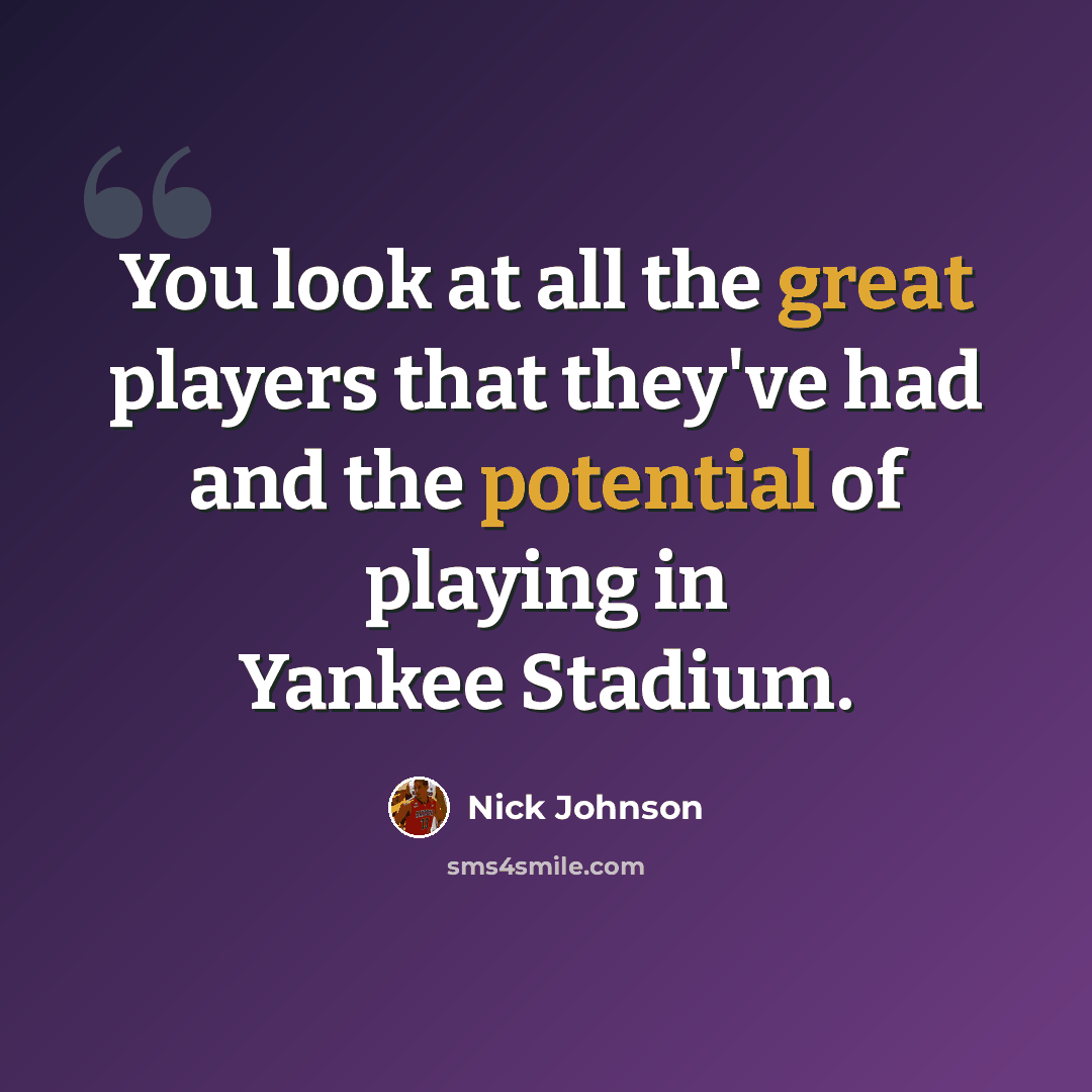 “You look at all the great players that they've had and the potential of playing in Yankee Stadium.” quote by Nick Johnson