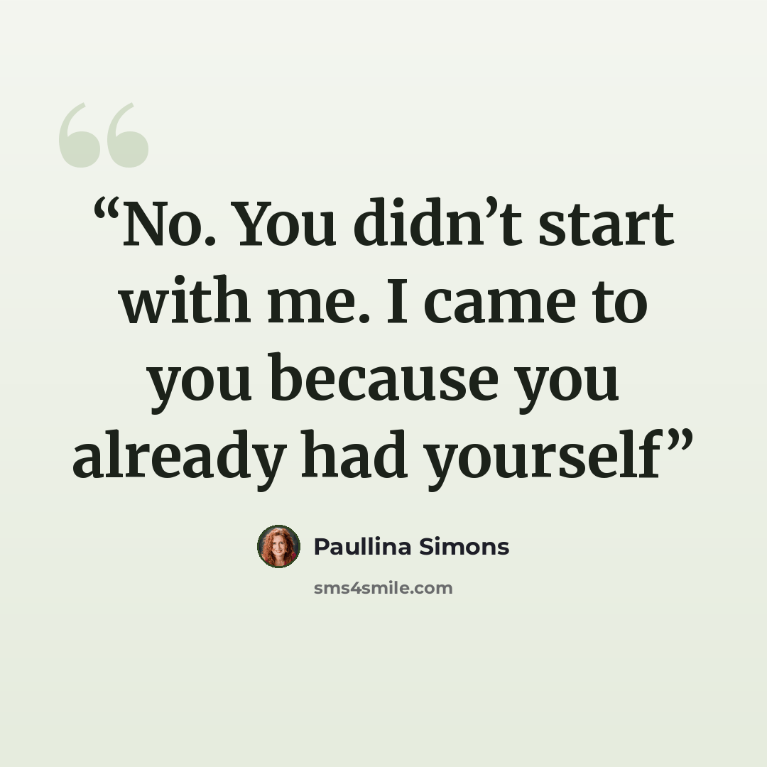 “No. You didn’t start with me. I came to you because you already had yourself” quote by Paullina Simons